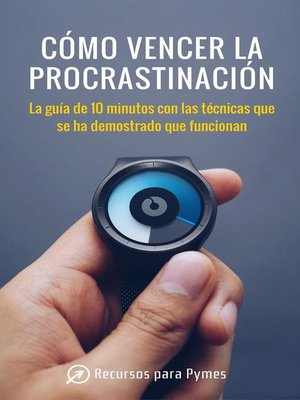 Cómo vencer la procrastinación. Las técnicas que se han demostrado que funcionan - ebook